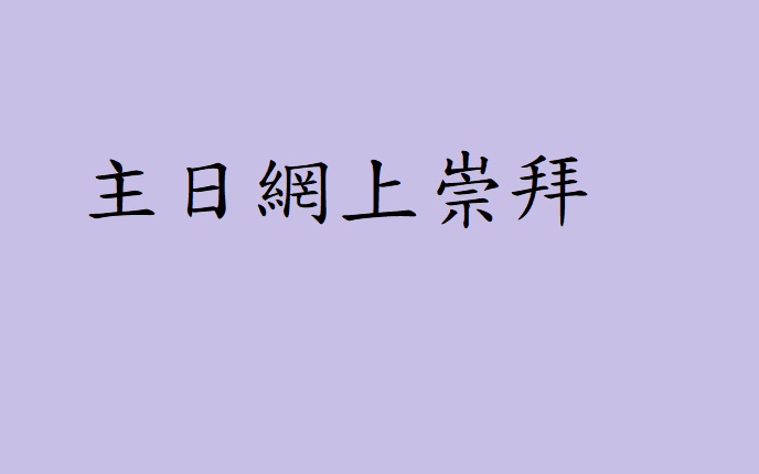 在主日早上11點(午堂)開始，並請提早預備： *1. 選擇合適及安靜環境 2. 測試裝置及網絡穩定 3. 關掉社交程式或網頁 4. 提前十分鐘進入頁面 5. 預留數分鐘預備心靈 6. 專心勿分心隨意離開 7. 有感動可給讚 *適用信徒家庭提示： 可接駁大電視全家崇拜 願意我們雖不見面，心仍相連，異地同心，敬拜上帝🙏🏻 16 求他按著他榮耀的豐盛，藉著他的靈，用大能使你們內在的人剛強起來， 17 使基督藉著你們的信，住在你們心裡，使你們既然在愛中扎根建基， 18 就能和眾聖徒一同領悟基督的愛是多麼的長闊高深， 19 並且知道他的愛是超過人所能理解的，使你們被充滿，得著　神的一切豐盛。(弗三16-19節) 網上(午堂)崇拜請點以下崇拜連結 崇拜程序表請點以下程序表連結 講道簡報請點以下簡報連結